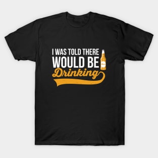 I Was Told There Would Be Drinking T-Shirt